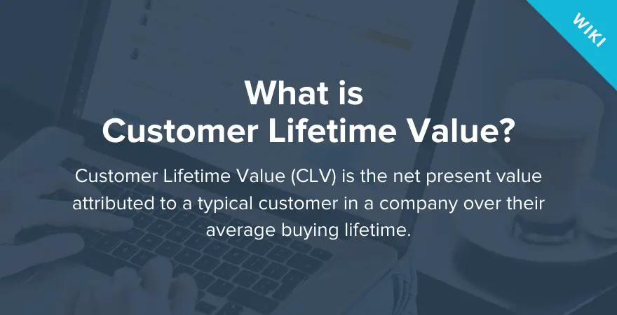 Customer lifetime value (CLV)
